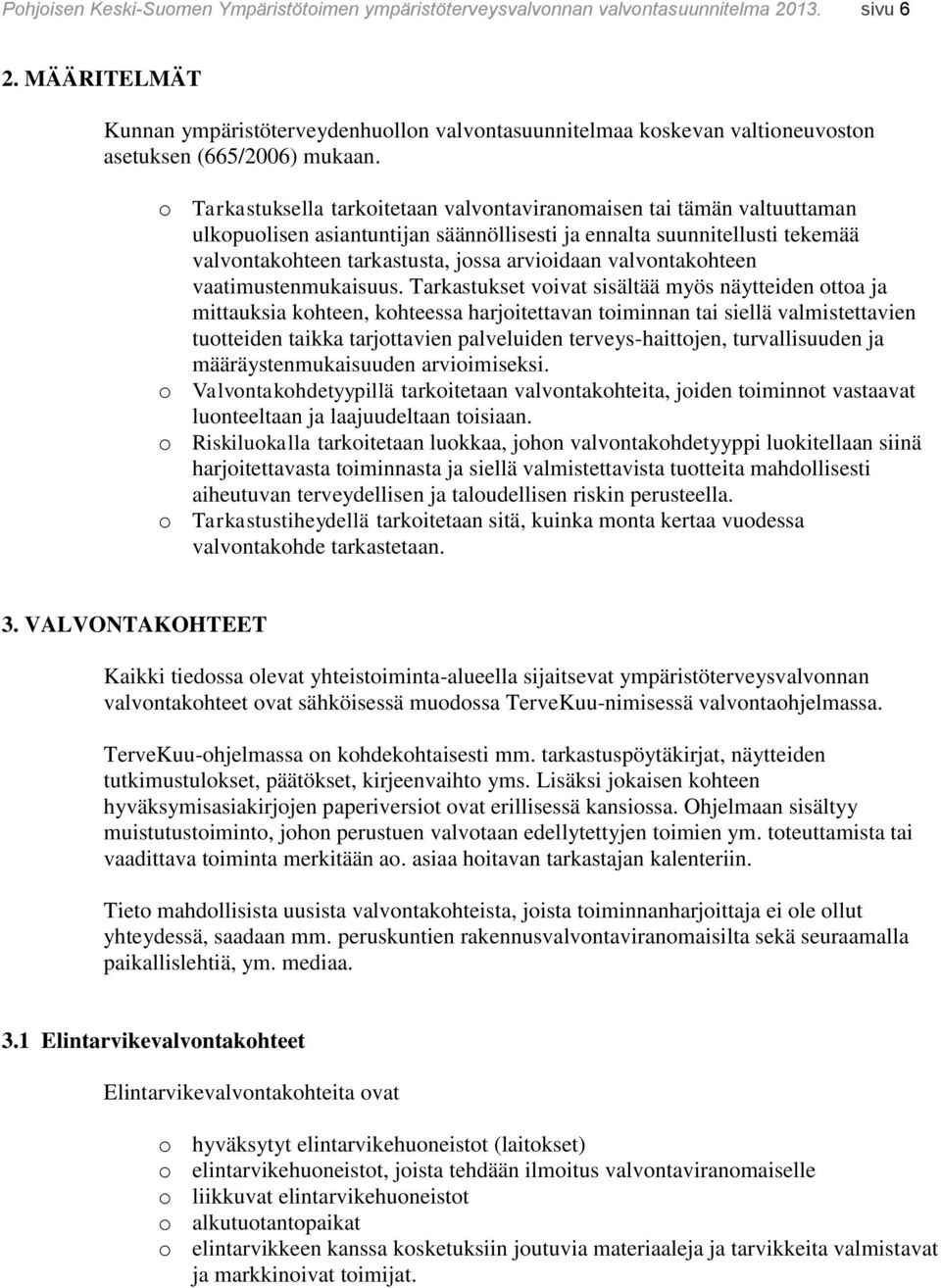 o Tarkastuksella tarkoitetaan valvontaviranomaisen tai tämän valtuuttaman ulkopuolisen asiantuntijan säännöllisesti ja ennalta suunnitellusti tekemää valvontakohteen tarkastusta, jossa arvioidaan