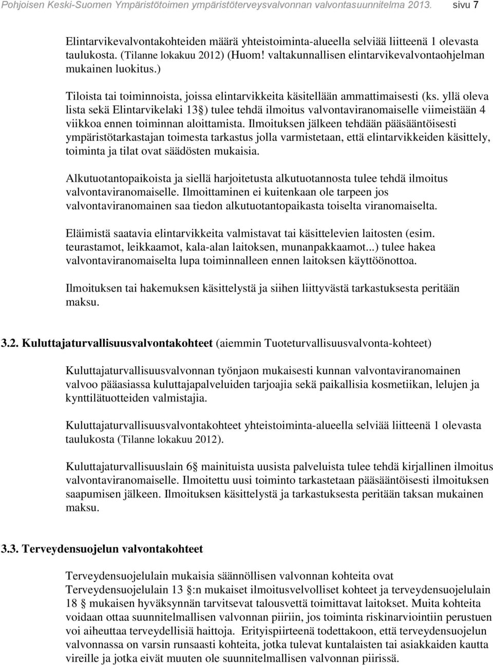 yllä oleva lista sekä Elintarvikelaki 13 ) tulee tehdä ilmoitus valvontaviranomaiselle viimeistään 4 viikkoa ennen toiminnan aloittamista.