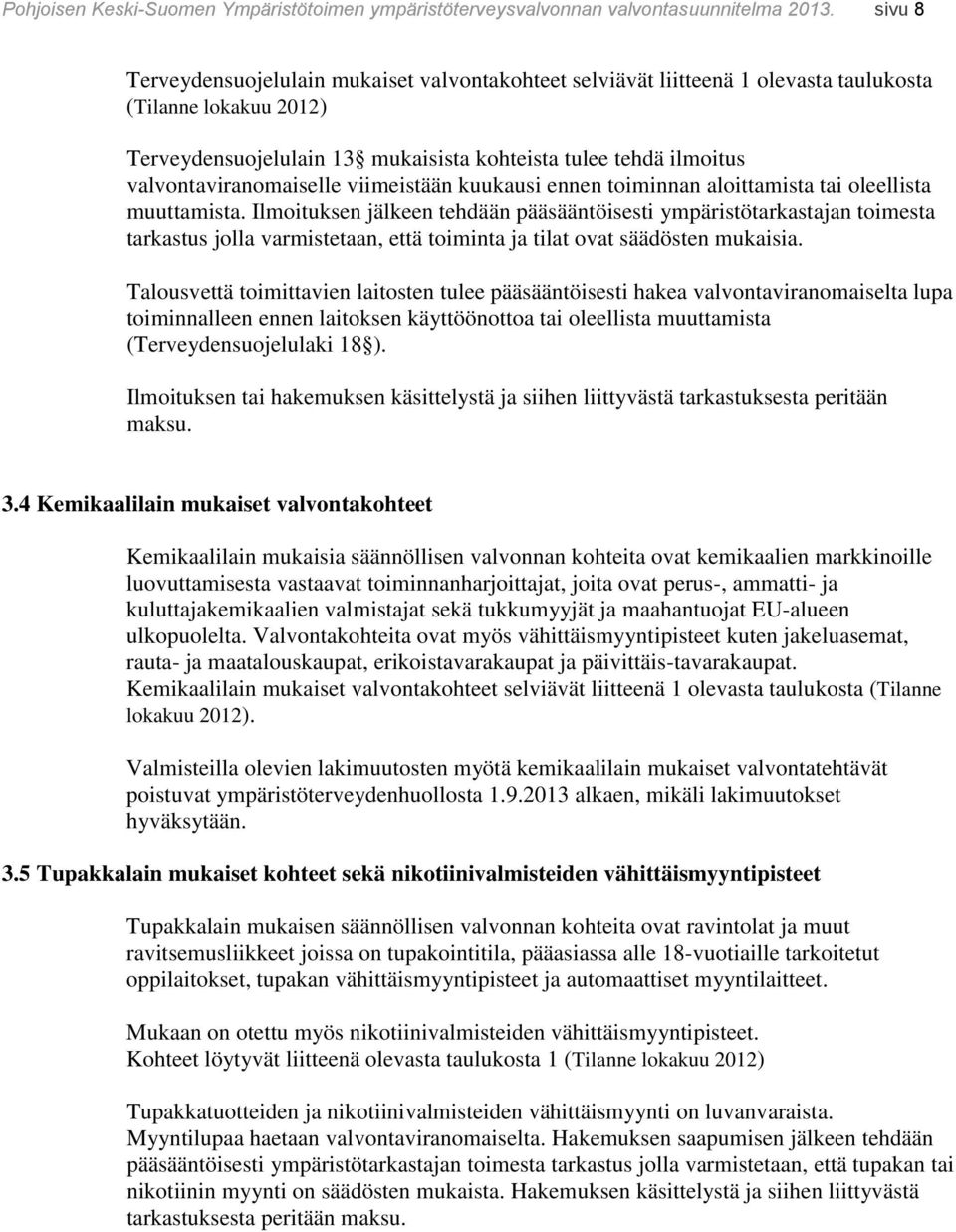 valvontaviranomaiselle viimeistään kuukausi ennen toiminnan aloittamista tai oleellista muuttamista.