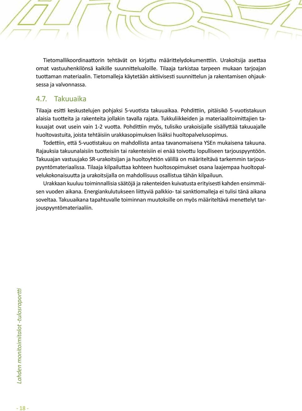 Takuuaika Tilaaja esitti keskustelujen pohjaksi 5-vuotista takuuaikaa. Pohdittiin, pitäisikö 5-vuotistakuun alaisia tuotteita ja rakenteita jollakin tavalla rajata.