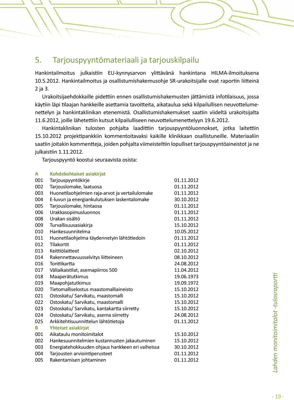 Urakoitsijaehdokkaille pidettiin ennen osallistumishakemusten jättämistä infotilaisuus, jossa käytiin läpi tilaajan hankkeille asettamia tavoitteita, aikataulua sekä kilpailullisen