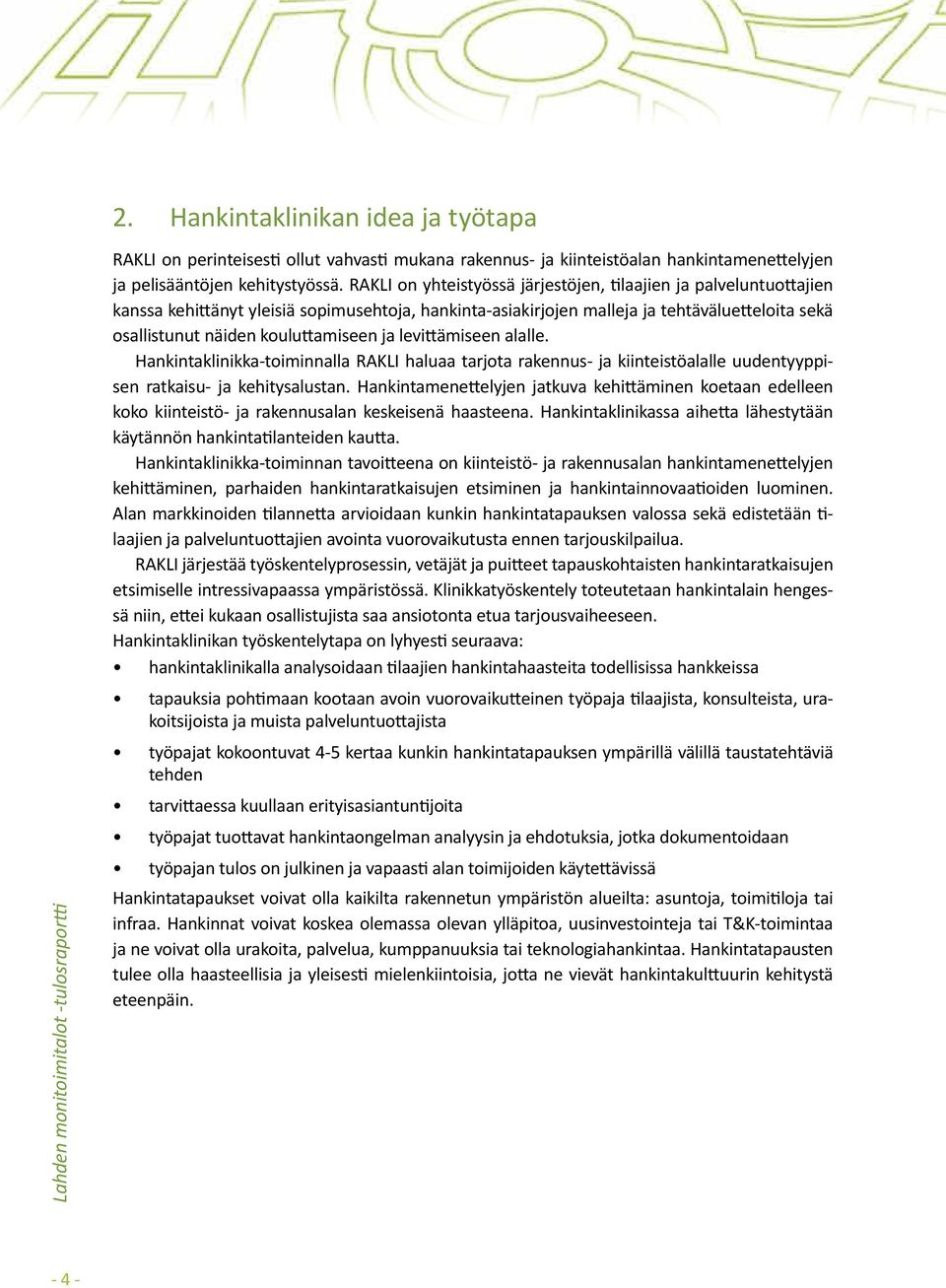 ja levittämiseen alalle. Hankintaklinikka-toiminnalla RAKLI haluaa tarjota rakennus- ja kiinteistöalalle uudentyyppisen ratkaisu- ja kehitysalustan.