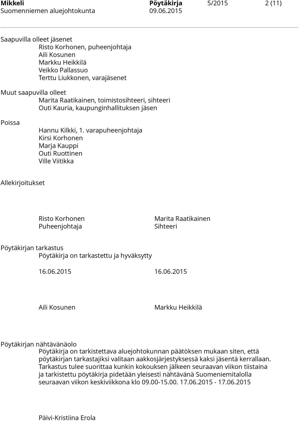 varapuheenjohtaja Kirsi Korhonen Marja Kauppi Outi Ruottinen Ville Viitikka Allekirjoitukset Risto Korhonen Puheenjohtaja Marita Raatikainen Sihteeri Pöytäkirjan tarkastus Pöytäkirja on tarkastettu