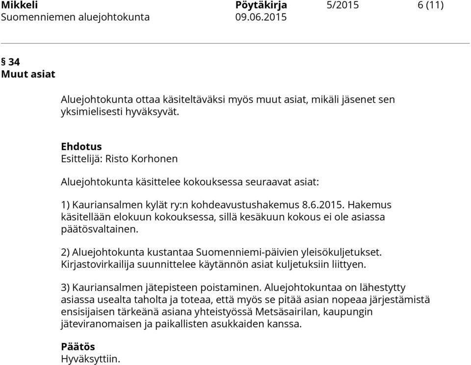 Hakemus käsitellään elokuun kokouksessa, sillä kesäkuun kokous ei ole asiassa päätösvaltainen. 2) Aluejohtokunta kustantaa Suomenniemi-päivien yleisökuljetukset.