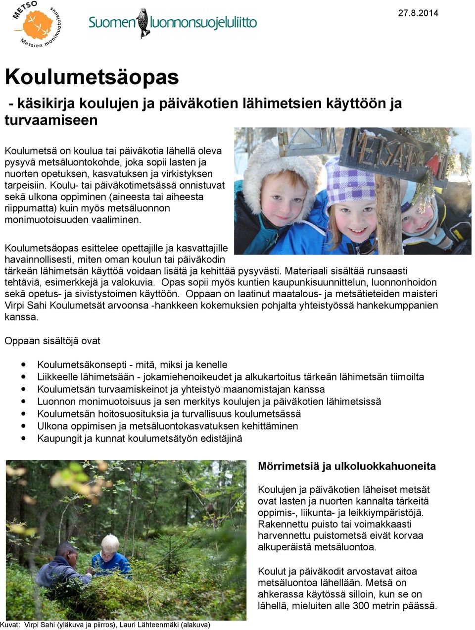 Koulu- tai päiväkotimetsässä onnistuvat sekä ulkona oppiminen (aineesta tai aiheesta riippumatta) kuin myös metsäluonnon monimuotoisuuden vaaliminen.