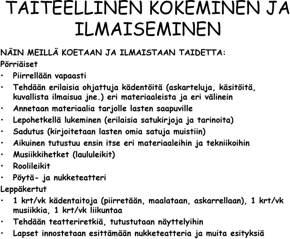 ) eri materiaaleista ja eri välinein Annetaan materiaalia tarjolle lasten saapuville Lepohetkellä lukeminen (erilaisia satukirjoja ja tarinoita) Sadutus (kirjoitetaan lasten omia satuja