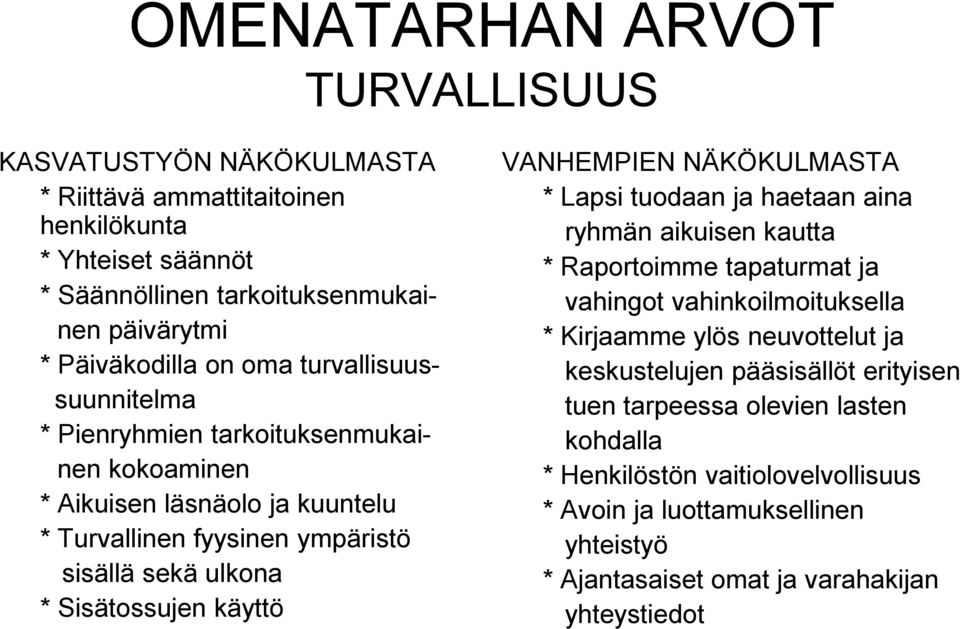 VANHEMPIEN NÄKÖKULMASTA * Lapsi tuodaan ja haetaan aina ryhmän aikuisen kautta * Raportoimme tapaturmat ja vahingot vahinkoilmoituksella * Kirjaamme ylös neuvottelut ja