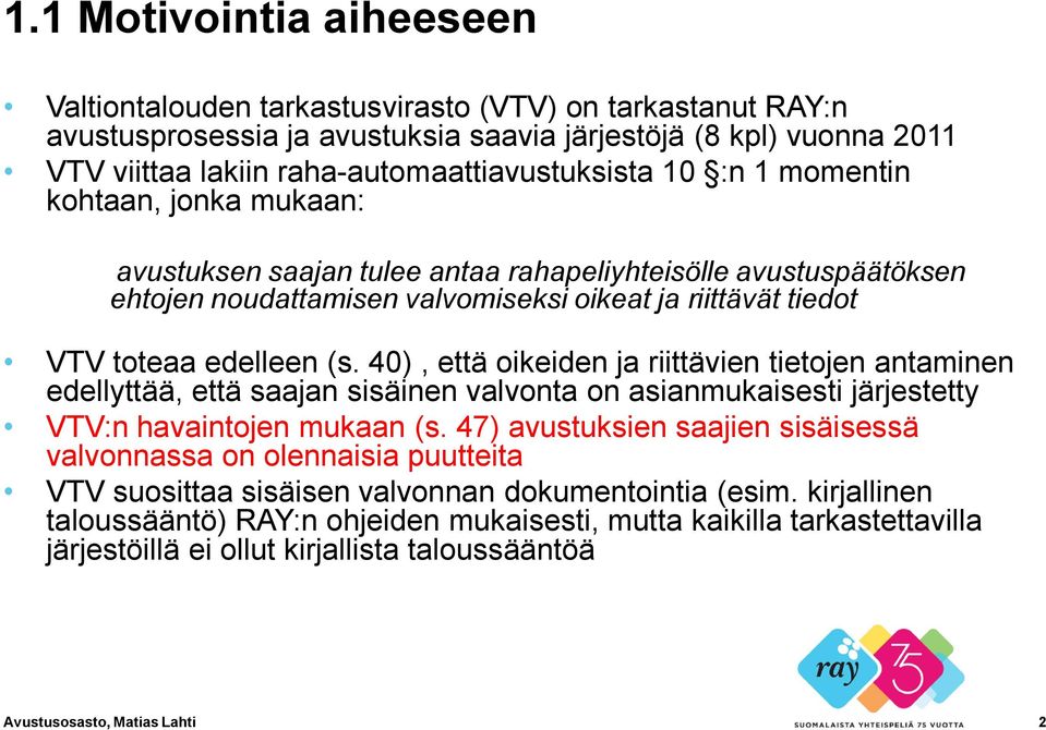 toteaa edelleen (s. 40), että oikeiden ja riittävien tietojen antaminen edellyttää, että saajan sisäinen valvonta on asianmukaisesti järjestetty VTV:n havaintojen mukaan (s.