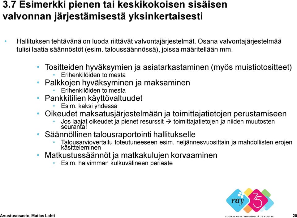 Tositteiden hyväksymien ja asiatarkastaminen (myös muistiotositteet) Erihenkilöiden toimesta Palkkojen hyväksyminen ja maksaminen Erihenkilöiden toimesta Pankkitilien käyttövaltuudet Esim.