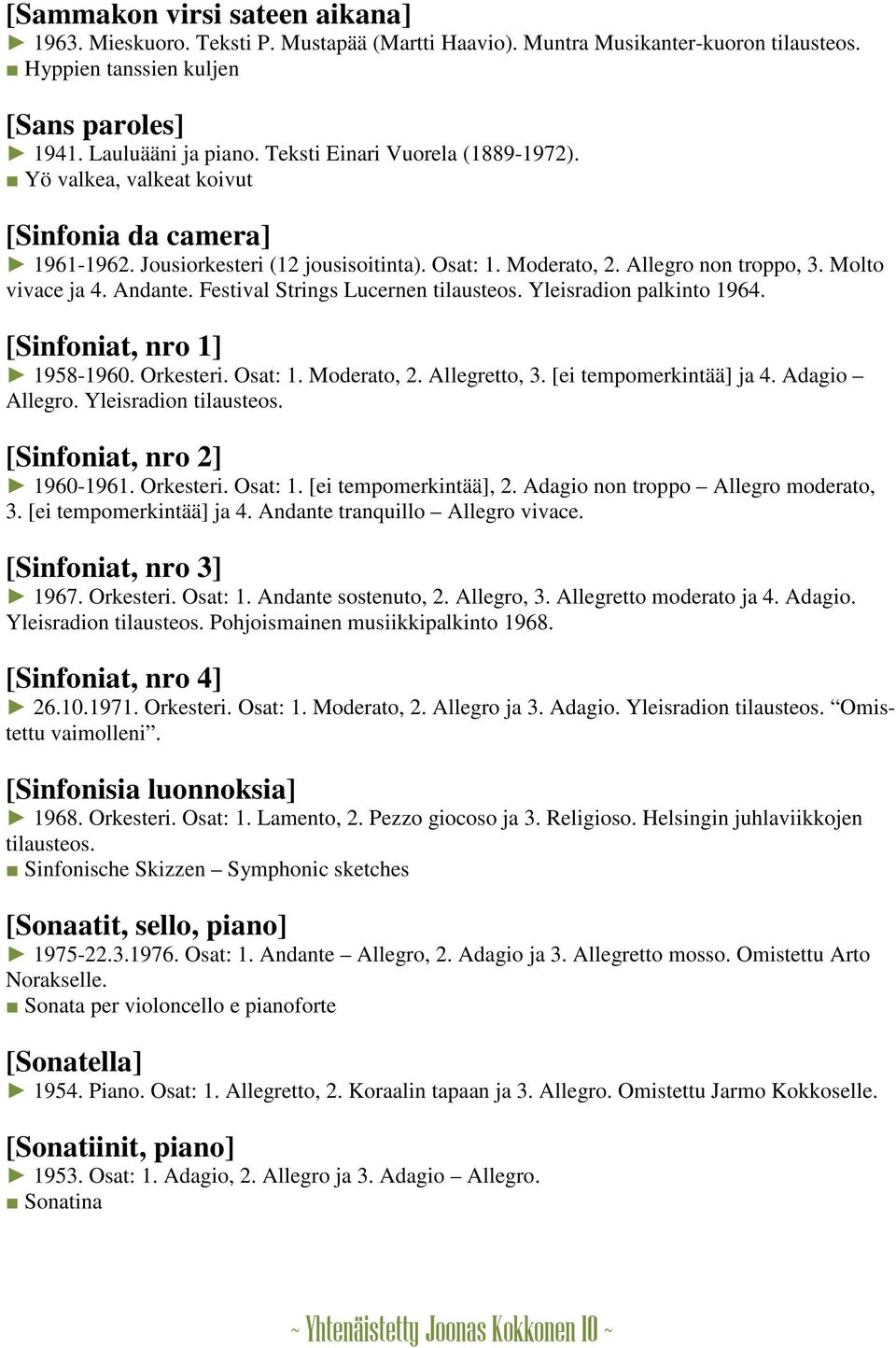 Festival Strings Lucernen tilausteos. Yleisradion palkinto 1964. [Sinfoniat, nro 1] 1958-1960. Orkesteri. Osat: 1. Moderato, 2. Allegretto, 3. [ei tempomerkintää] ja 4. Adagio Allegro.