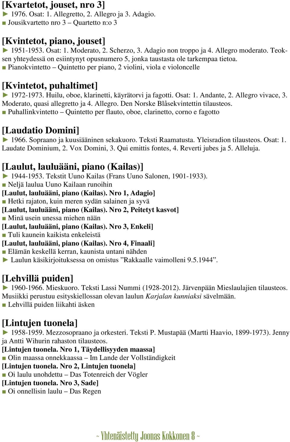 Pianokvintetto Quintetto per piano, 2 violini, viola e violoncelle [Kvintetot, puhaltimet] 1972-1973. Huilu, oboe, klarinetti, käyrätorvi ja fagotti. Osat: 1. Andante, 2. Allegro vivace, 3.