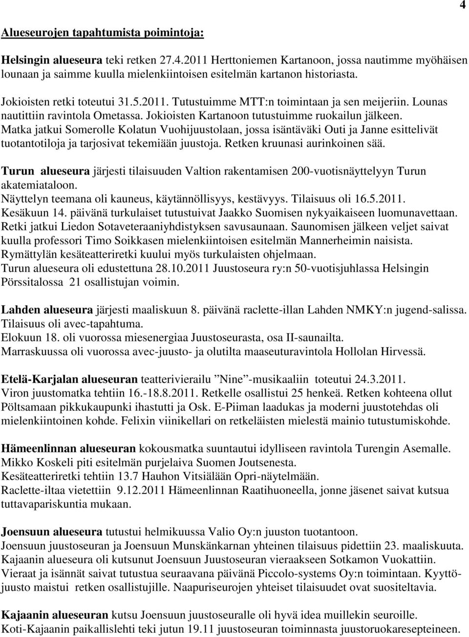 Matka jatkui Somerolle Kolatun Vuohijuustolaan, jossa isäntäväki Outi ja Janne esittelivät tuotantotiloja ja tarjosivat tekemiään juustoja. Retken kruunasi aurinkoinen sää.