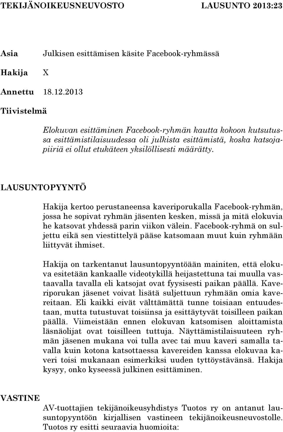 LAUSUNTOPYYNTÖ Hakija kertoo perustaneensa kaveriporukalla Facebook-ryhmän, jossa he sopivat ryhmän jäsenten kesken, missä ja mitä elokuvia he katsovat yhdessä parin viikon välein.