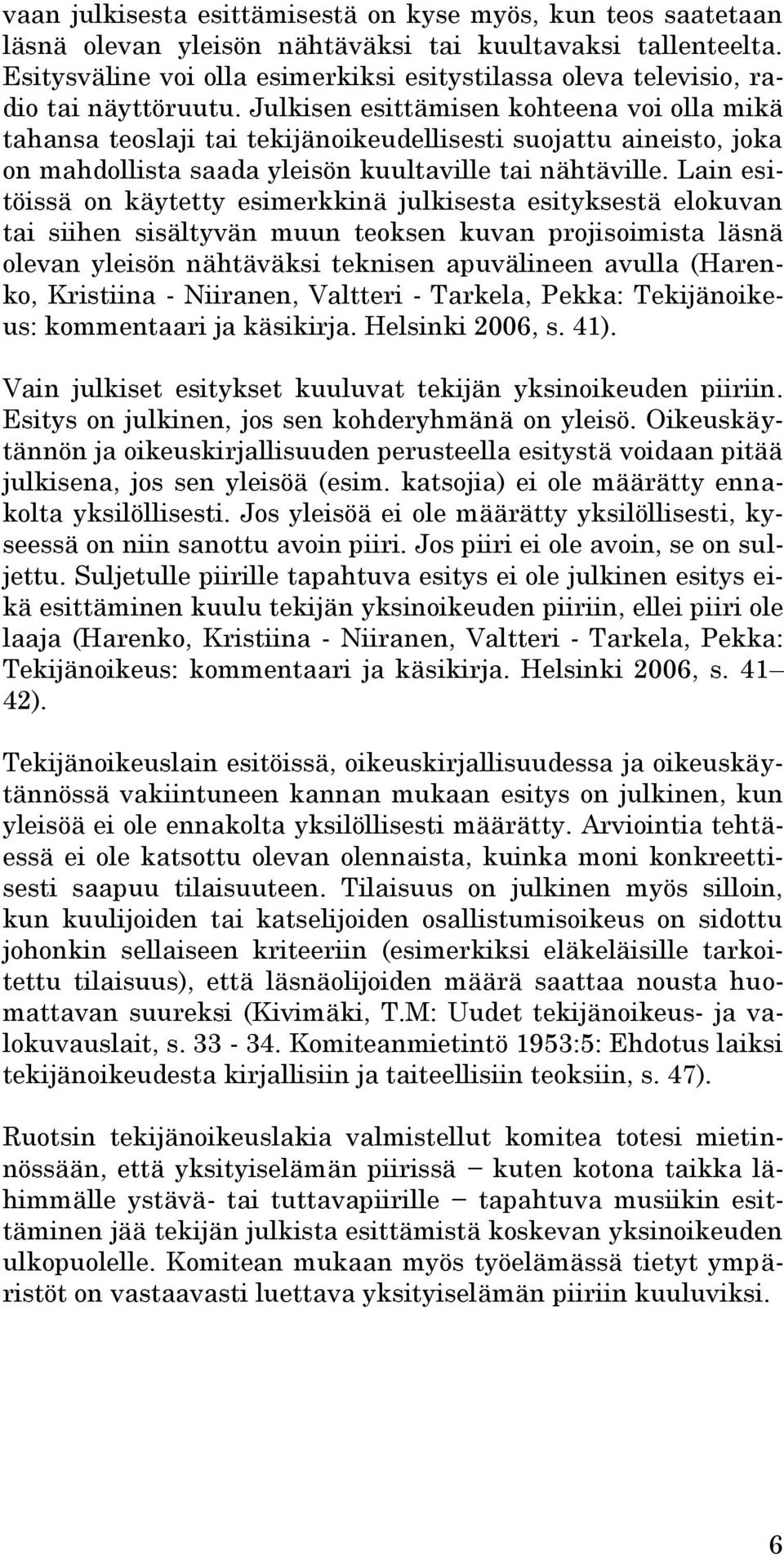 Julkisen esittämisen kohteena voi olla mikä tahansa teoslaji tai tekijänoikeudellisesti suojattu aineisto, joka on mahdollista saada yleisön kuultaville tai nähtäville.