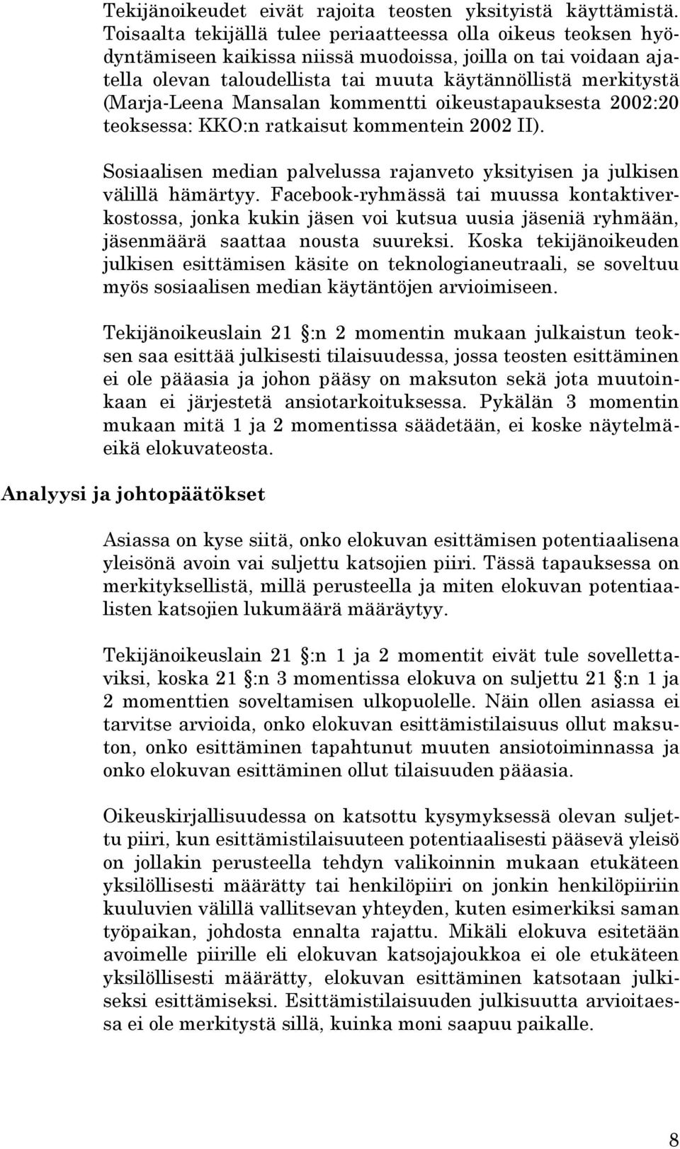 (Marja-Leena Mansalan kommentti oikeustapauksesta 2002:20 teoksessa: KKO:n ratkaisut kommentein 2002 II). Sosiaalisen median palvelussa rajanveto yksityisen ja julkisen välillä hämärtyy.