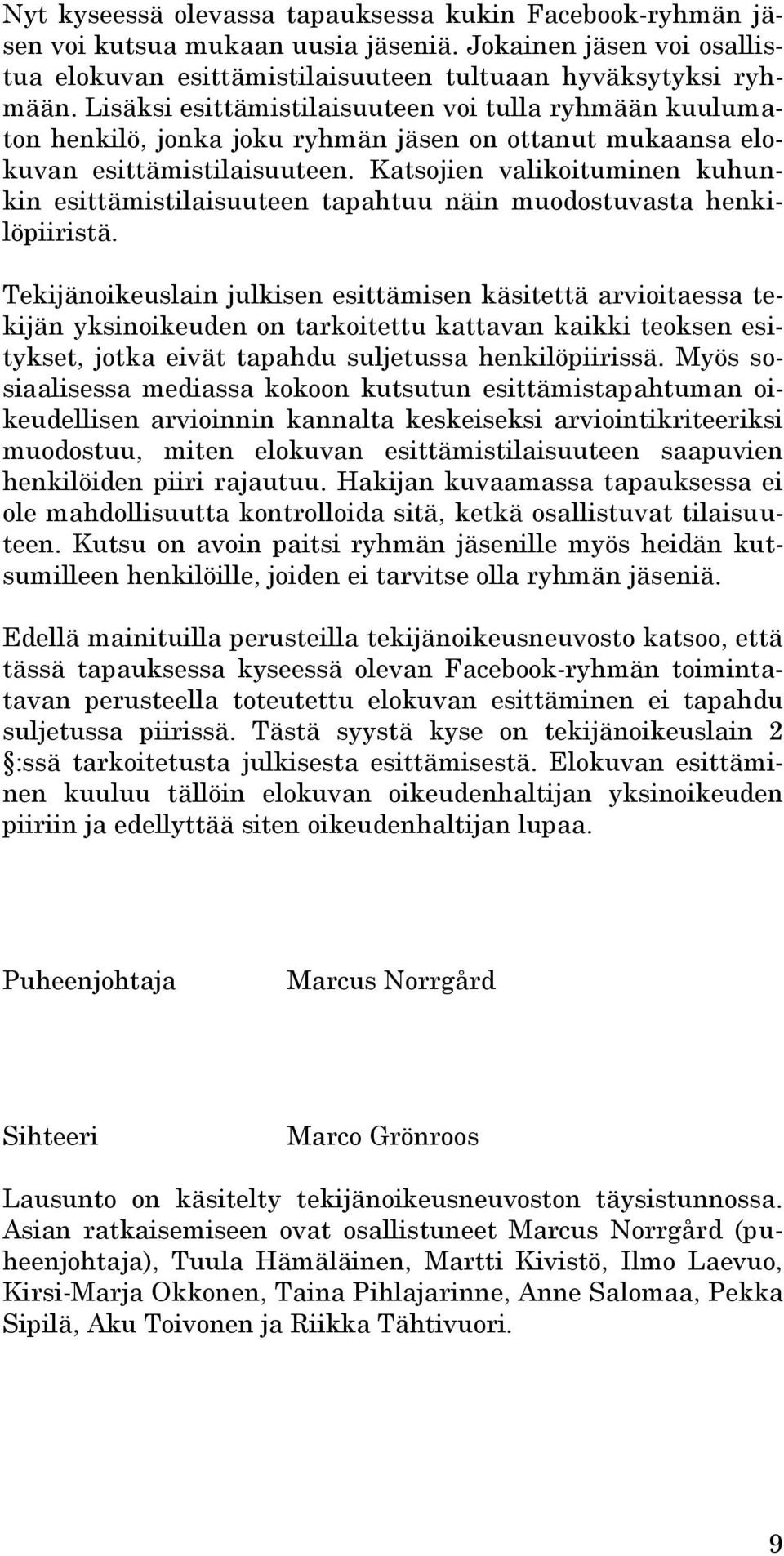 Katsojien valikoituminen kuhunkin esittämistilaisuuteen tapahtuu näin muodostuvasta henkilöpiiristä.