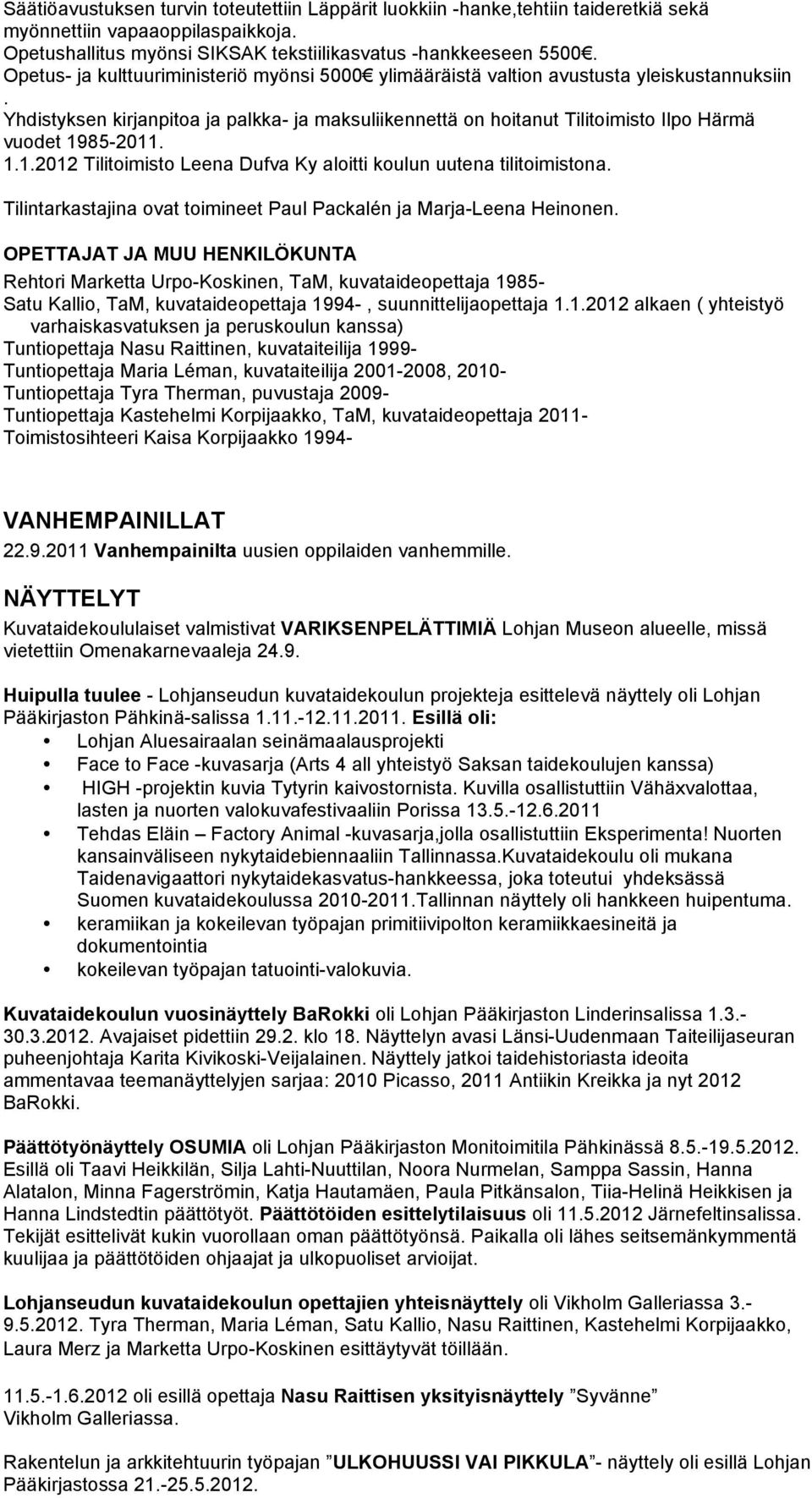 Yhdistyksen kirjanpitoa ja palkka- ja maksuliikennettä on hoitanut Tilitoimisto Ilpo Härmä vuodet 1985-2011. 1.1.2012 Tilitoimisto Leena Dufva Ky aloitti koulun uutena tilitoimistona.