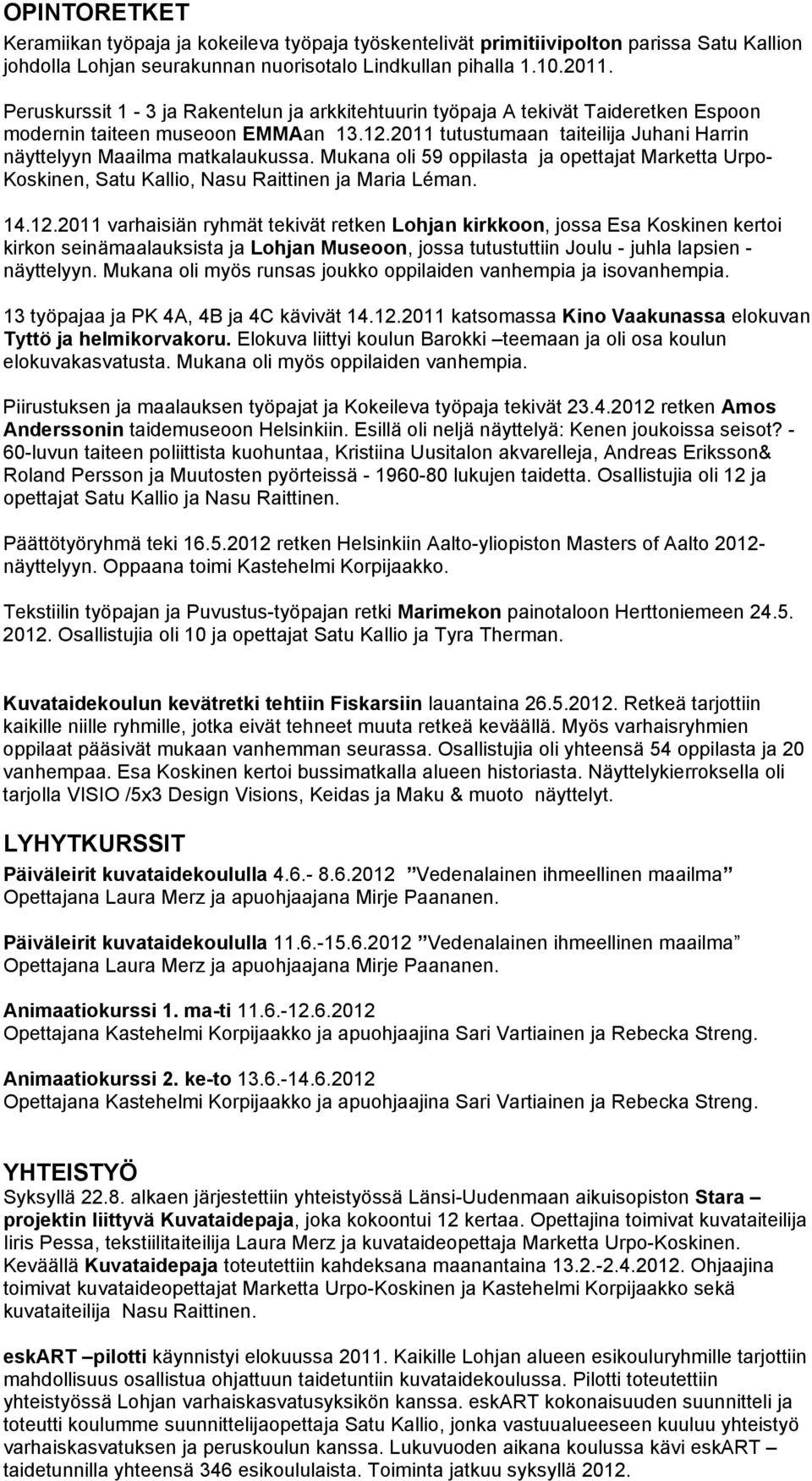 Mukana oli 59 oppilasta ja opettajat Marketta Urpo- Koskinen, Satu Kallio, Nasu Raittinen ja Maria Léman. 14.12.