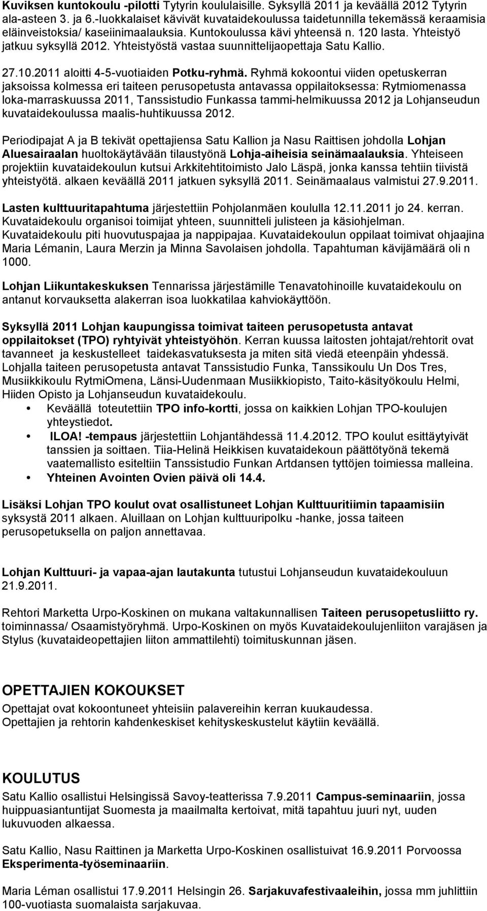 Yhteistyöstä vastaa suunnittelijaopettaja Satu Kallio. 27.10.2011 aloitti 4-5-vuotiaiden Potku-ryhmä.