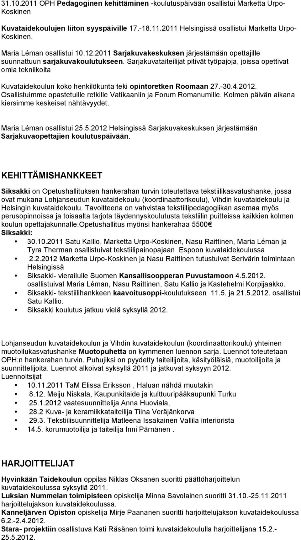 Sarjakuvataiteilijat pitivät työpajoja, joissa opettivat omia tekniikoita Kuvataidekoulun koko henkilökunta teki opintoretken Roomaan 27.-30.4.2012.