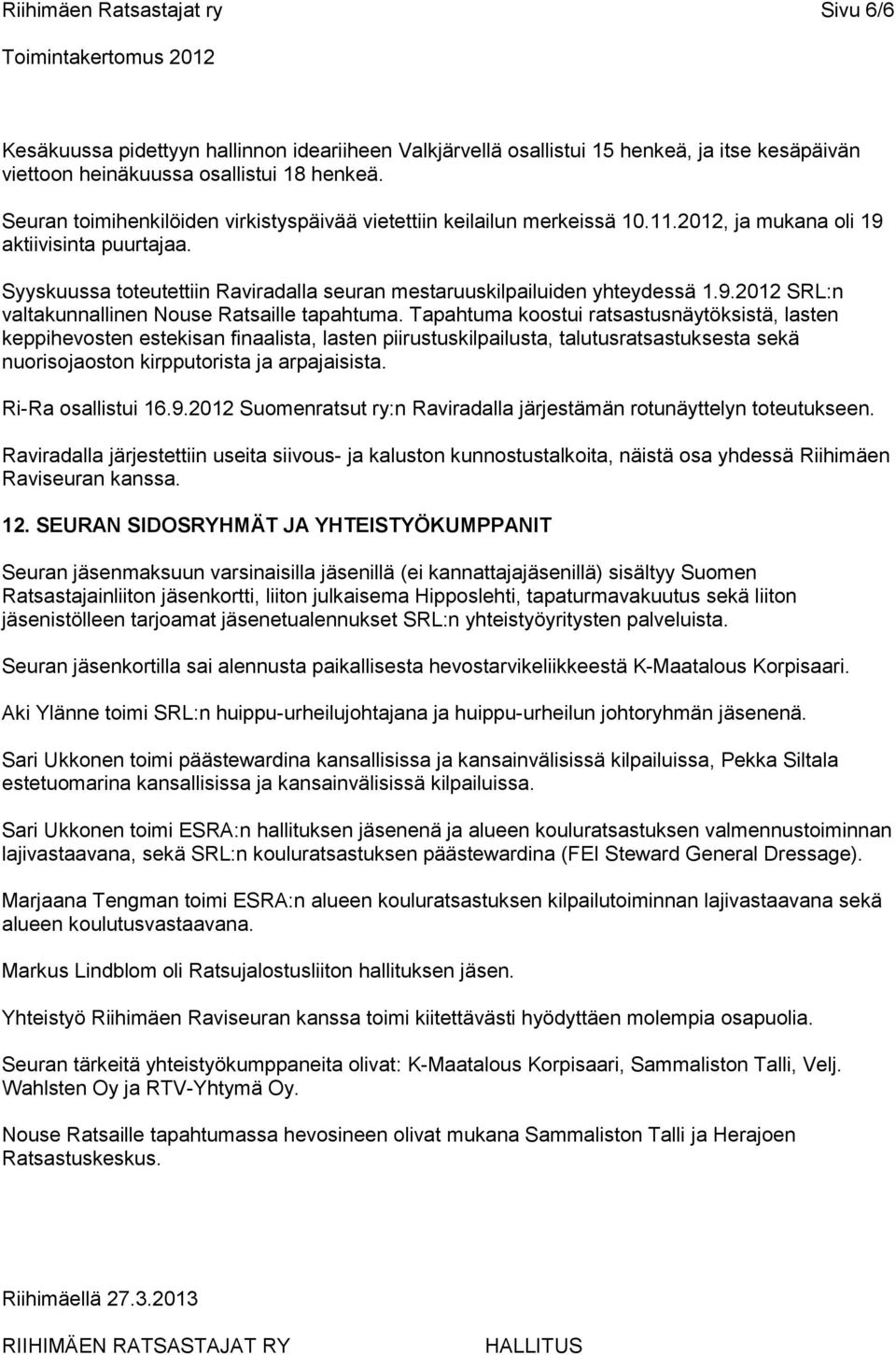 Syyskuussa toteutettiin Raviradalla seuran mestaruuskilpailuiden yhteydessä 1.9.2012 SRL:n valtakunnallinen Nouse Ratsaille tapahtuma.