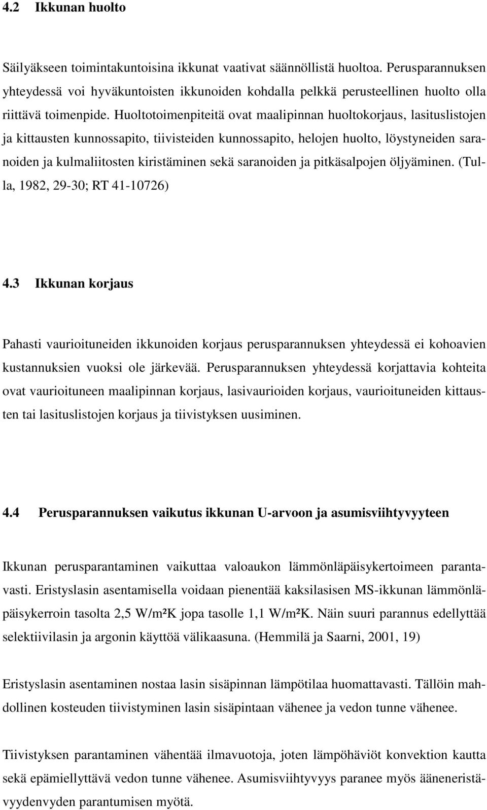 Huoltotoimenpiteitä ovat maalipinnan huoltokorjaus, lasituslistojen ja kittausten kunnossapito, tiivisteiden kunnossapito, helojen huolto, löystyneiden saranoiden ja kulmaliitosten kiristäminen sekä