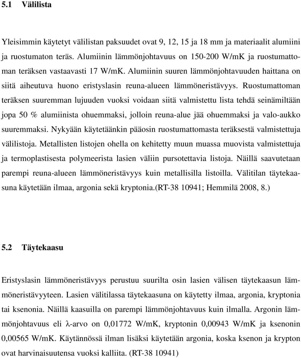 Alumiinin suuren lämmönjohtavuuden haittana on siitä aiheutuva huono eristyslasin reuna-alueen lämmöneristävyys.