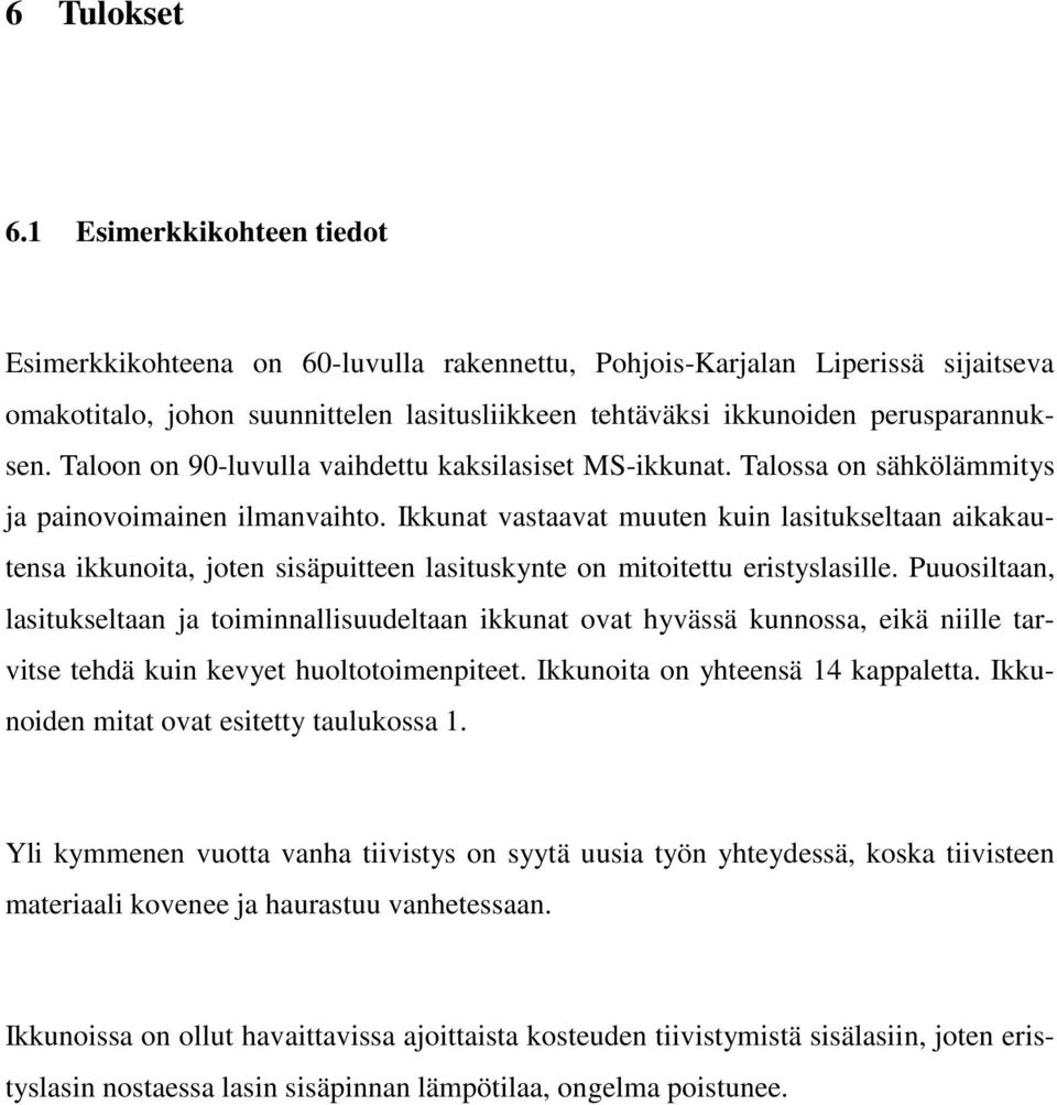 Taloon on 90-luvulla vaihdettu kaksilasiset MS-ikkunat. Talossa on sähkölämmitys ja painovoimainen ilmanvaihto.