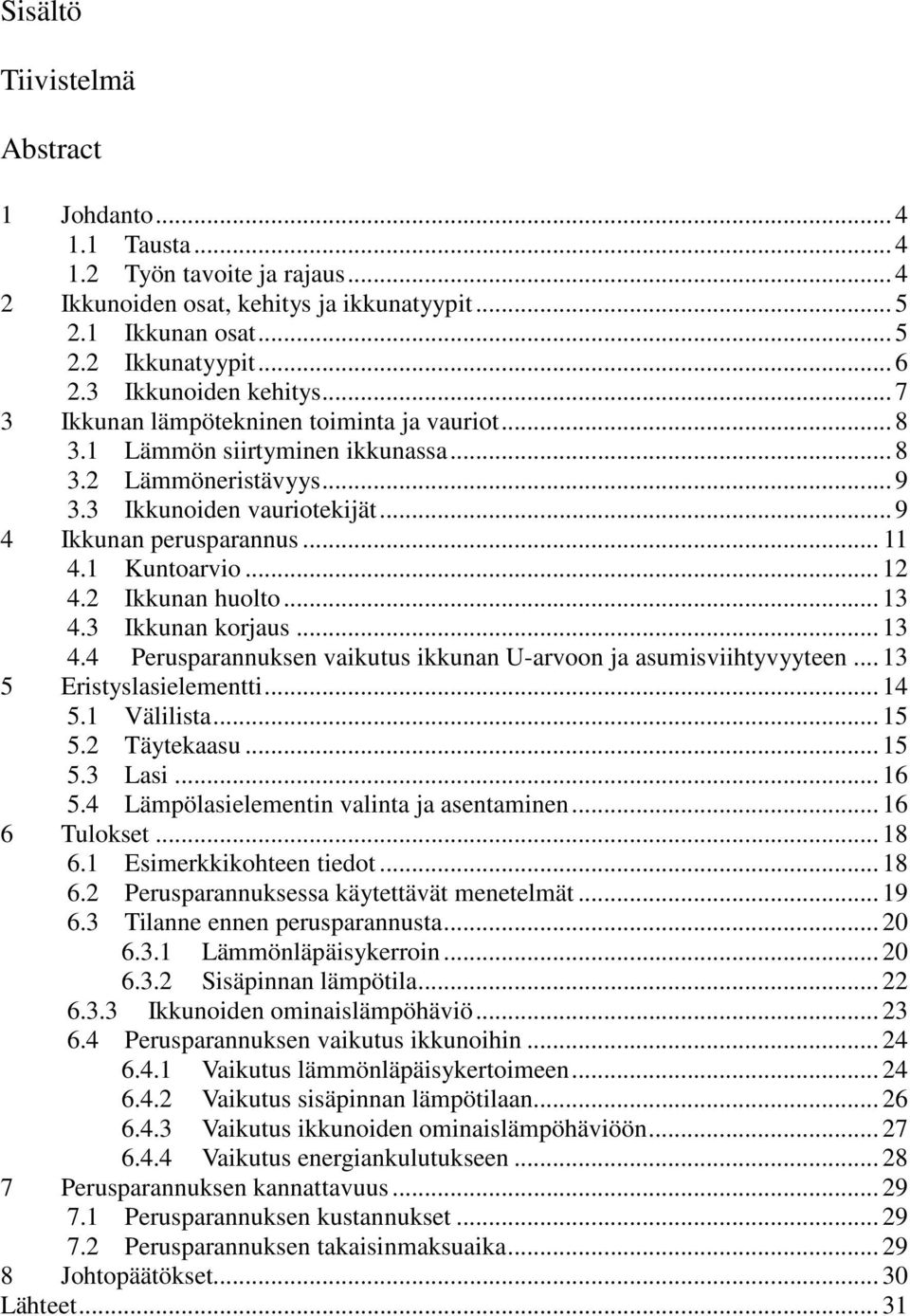 .. 11 4.1 Kuntoarvio... 12 4.2 Ikkunan huolto... 13 4.3 Ikkunan korjaus... 13 4.4 Perusparannuksen vaikutus ikkunan U-arvoon ja asumisviihtyvyyteen... 13 5 Eristyslasielementti... 14 5.1 Välilista.