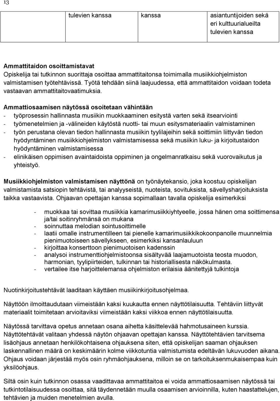 Ammattiosaamisen näytössä osoitetaan vähintään - työprosessin hallinnasta musiikin muokkaaminen esitystä varten sekä itsearviointi - työmenetelmien ja -välineiden käytöstä nuotti- tai muun