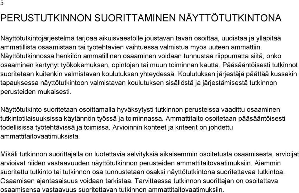 Pääsääntöisesti tutkinnot suoritetaan kuitenkin valmistavan koulutuksen yhteydessä.