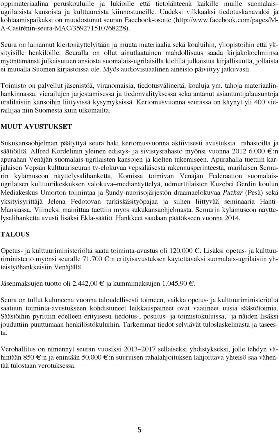 Seura on lainannut kiertonäyttelyitään ja muuta materiaalia sekä kouluihin, yliopistoihin että yksityisille henkilöille.