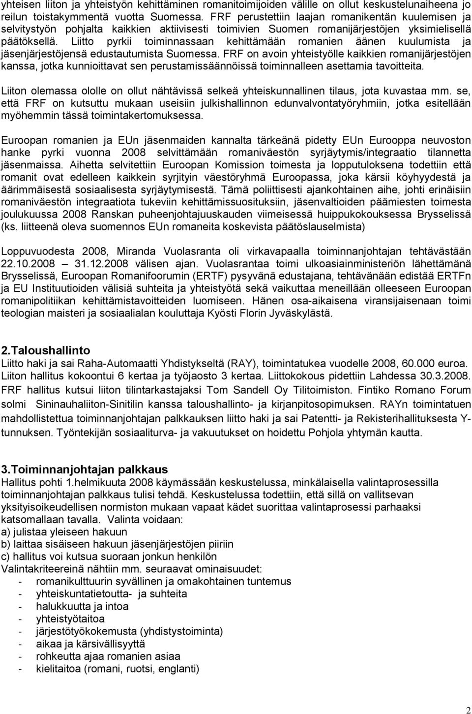 Liitto pyrkii toiminnassaan kehittämään romanien äänen kuulumista ja jäsenjärjestöjensä edustautumista Suomessa.