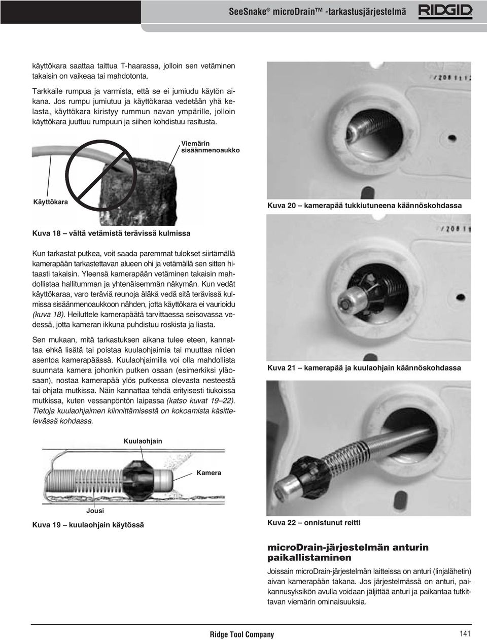 Viemärin sisäänmenoaukko Käyttökara Kuva 20 kamerapää tukkiutuneena käännöskohdassa Kuva 18 vältä vetämistä terävissä kulmissa Kun tarkastat putkea, voit saada paremmat tulokset siirtämällä