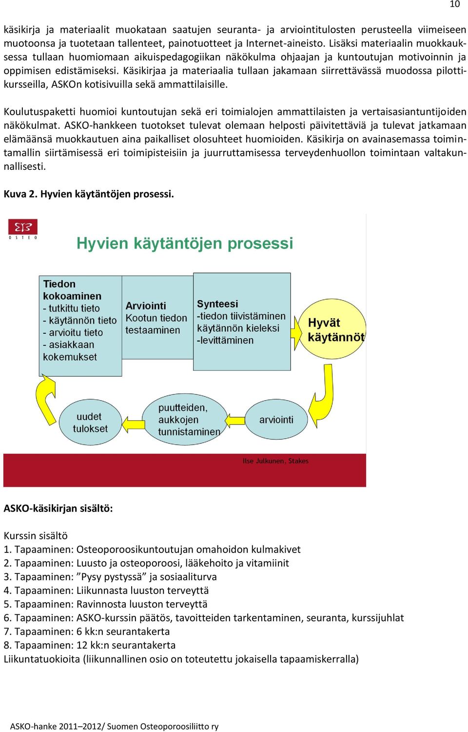 Käsikirjaa ja materiaalia tullaan jakamaan siirrettävässä muodossa pilottikursseilla, ASKOn kotisivuilla sekä ammattilaisille.