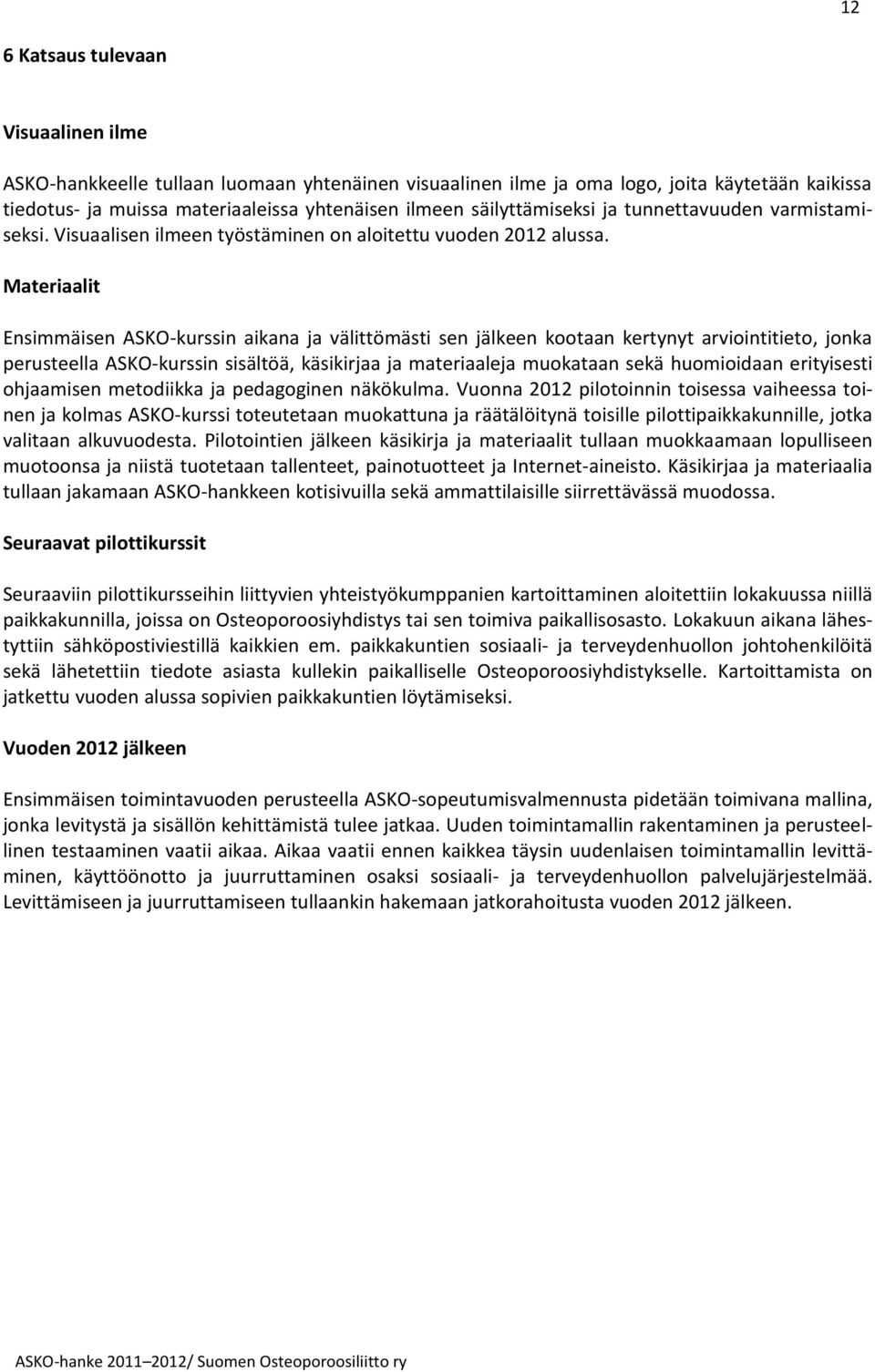 Materiaalit Ensimmäisen ASKO-kurssin aikana ja välittömästi sen jälkeen kootaan kertynyt arviointitieto, jonka perusteella ASKO-kurssin sisältöä, käsikirjaa ja materiaaleja muokataan sekä huomioidaan