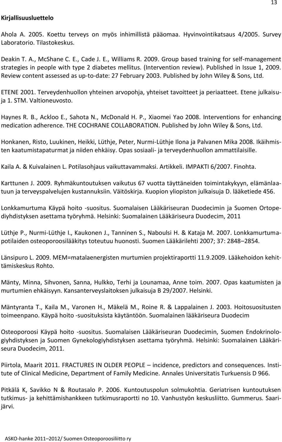 Review content assessed as up-to-date: 27 February 2003. Published by John Wiley & Sons, Ltd. ETENE 2001. Terveydenhuollon yhteinen arvopohja, yhteiset tavoitteet ja periaatteet. Etene julkaisuja 1.