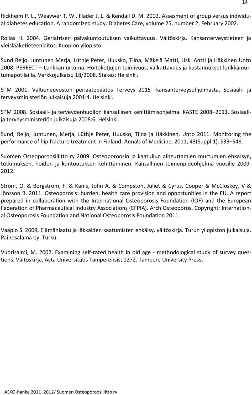 Sund Reijo, Juntunen Merja, Lüthje Peter, Huusko, Tiina, Mäkelä Matti, Liski Antti ja Häkkinen Unto 2008. PERFECT Lonkkamurtuma.