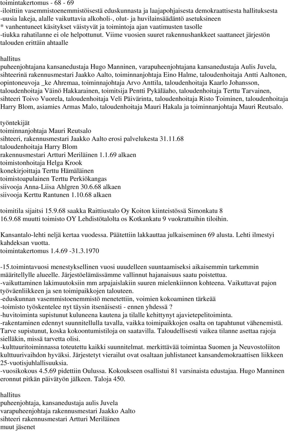 Viime vuosien suuret rakennushankkeet saattaneet järjestön talouden erittäin ahtaalle hallitus puheenjohtajana kansanedustaja Hugo Manninen, varapuheenjohtajana kansanedustaja Aulis Juvela,