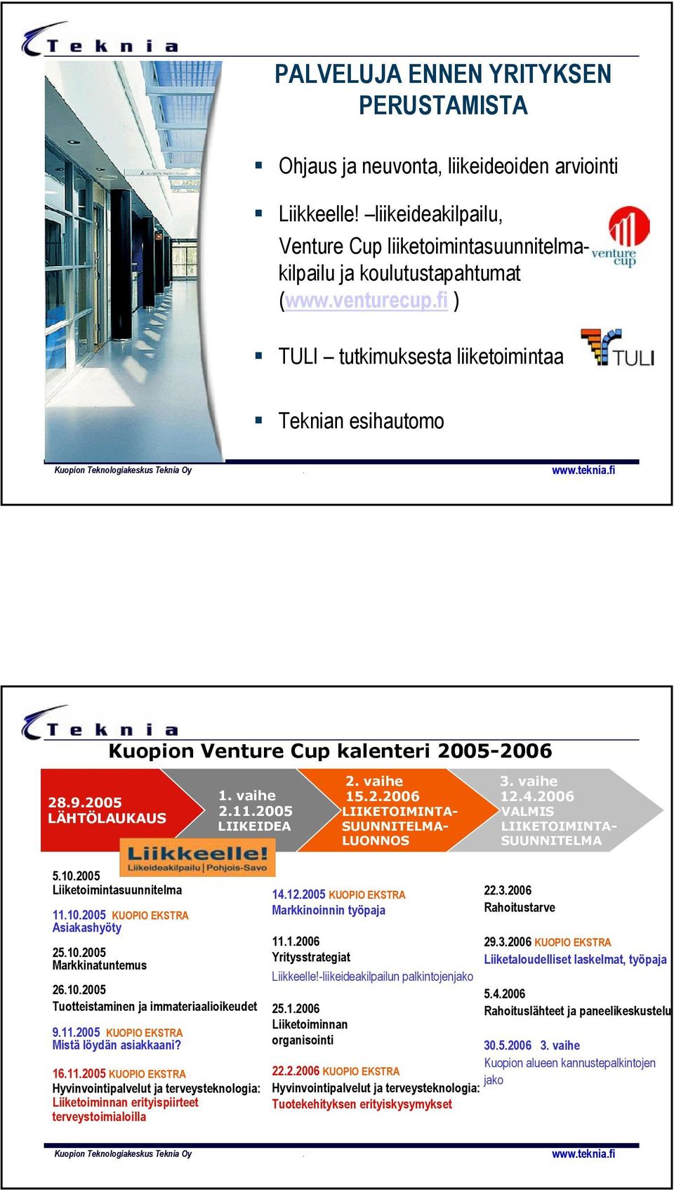 2892005 LÄHTÖLAUKAUS Kuopion Venture Cup kalenteri 1 vaihe 2112005 LIIKEIDEA 2 vaihe 1522006 LIIKETOIMINTA- SUUNNITELMA- LUONNOS 3 vaihe 1242006 VALMIS LIIKETOIMINTA- SUUNNITELMA 5102005