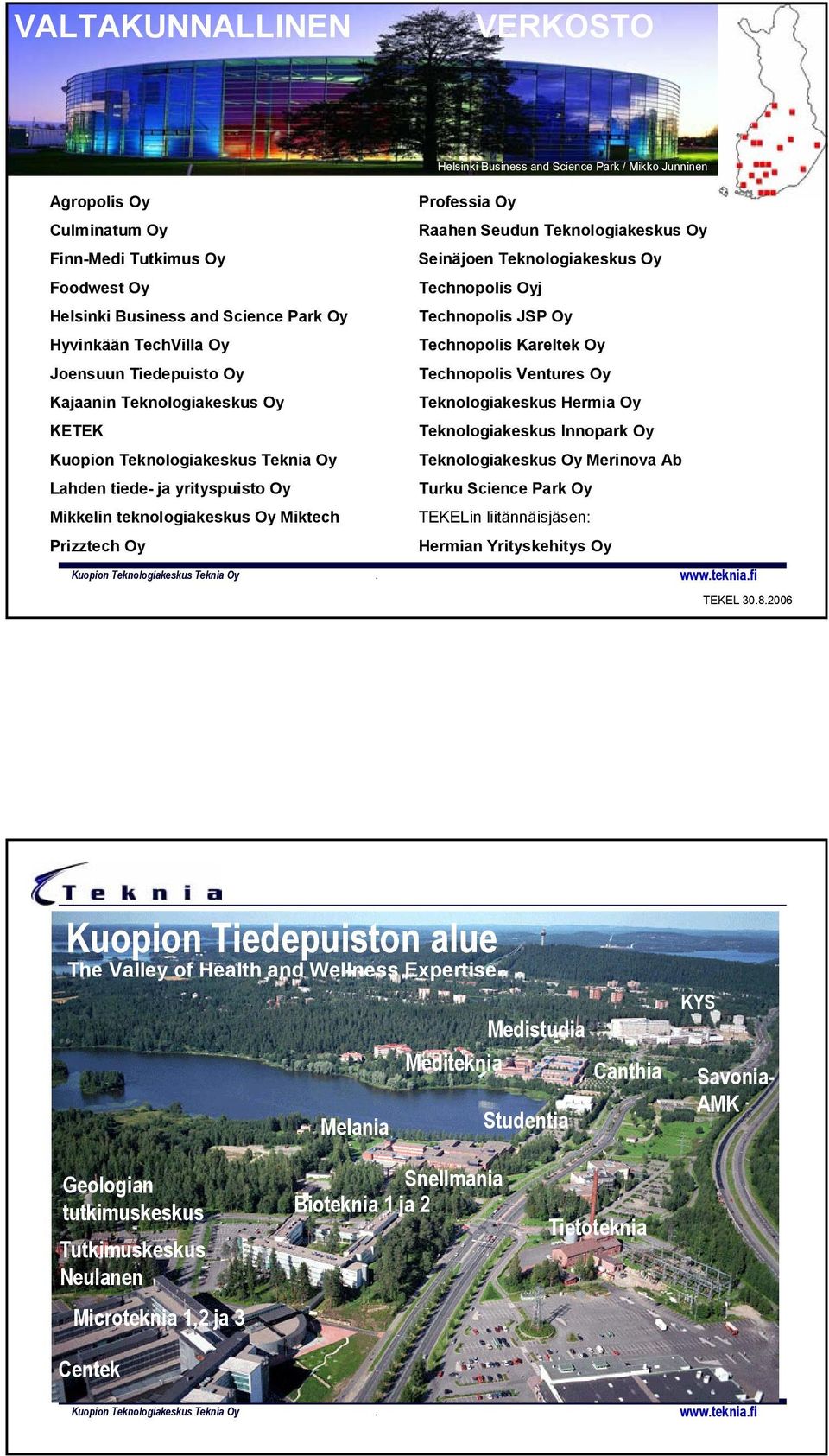 Teknologiakeskus Oy Seinäjoen Teknologiakeskus Oy Technopolis Oyj Technopolis JSP Oy Technopolis Kareltek Oy Technopolis Ventures Oy Teknologiakeskus Hermia Oy Teknologiakeskus Innopark Oy