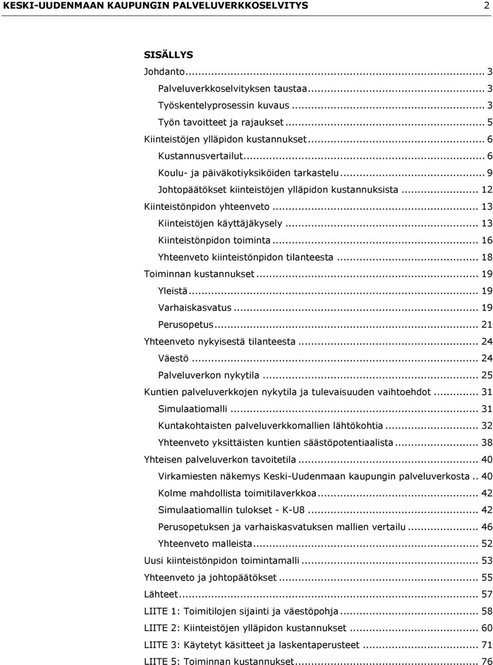 .. 12 Kiinteistönpidon yhteenveto... 13 Kiinteistöjen käyttäjäkysely... 13 Kiinteistönpidon toiminta... 16 Yhteenveto kiinteistönpidon tilanteesta... 18 Toiminnan kustannukset... 19 Yleistä.