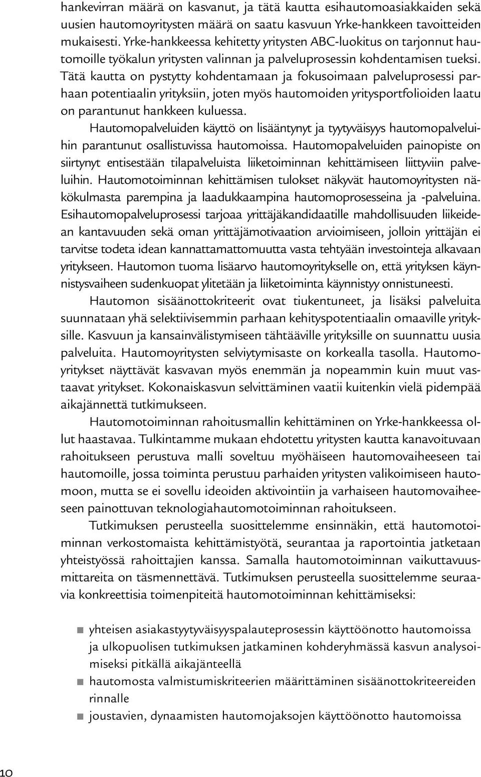 Tätä kautta on pystytty kohdentamaan ja fokusoimaan palveluprosessi parhaan potentiaalin yrityksiin, joten myös hautomoiden yritysportfolioiden laatu on parantunut hankkeen kuluessa.