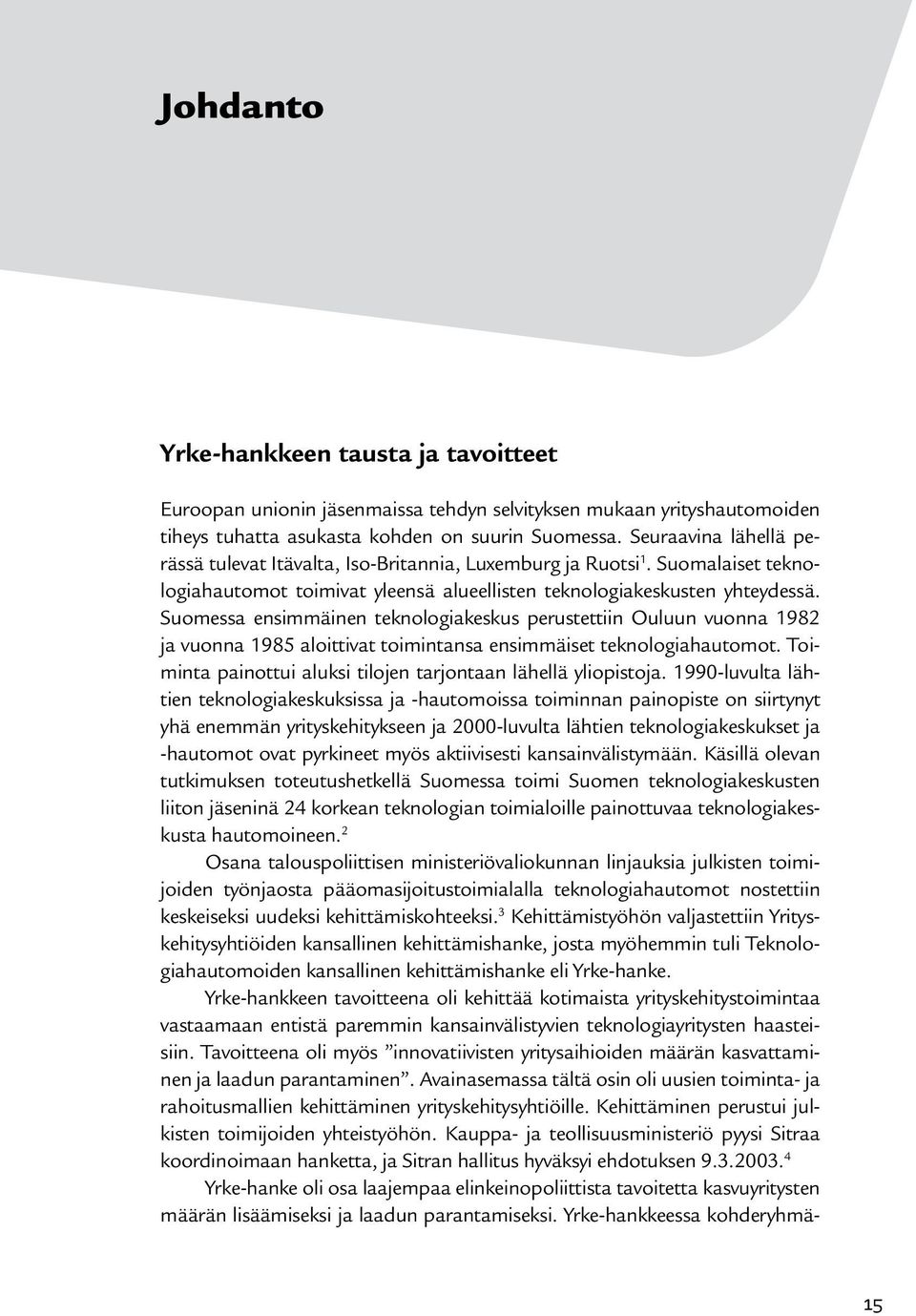 Suomessa ensimmäinen teknologiakeskus perustettiin Ouluun vuonna 1982 ja vuonna 1985 aloittivat toimintansa ensimmäiset teknologiahautomot.