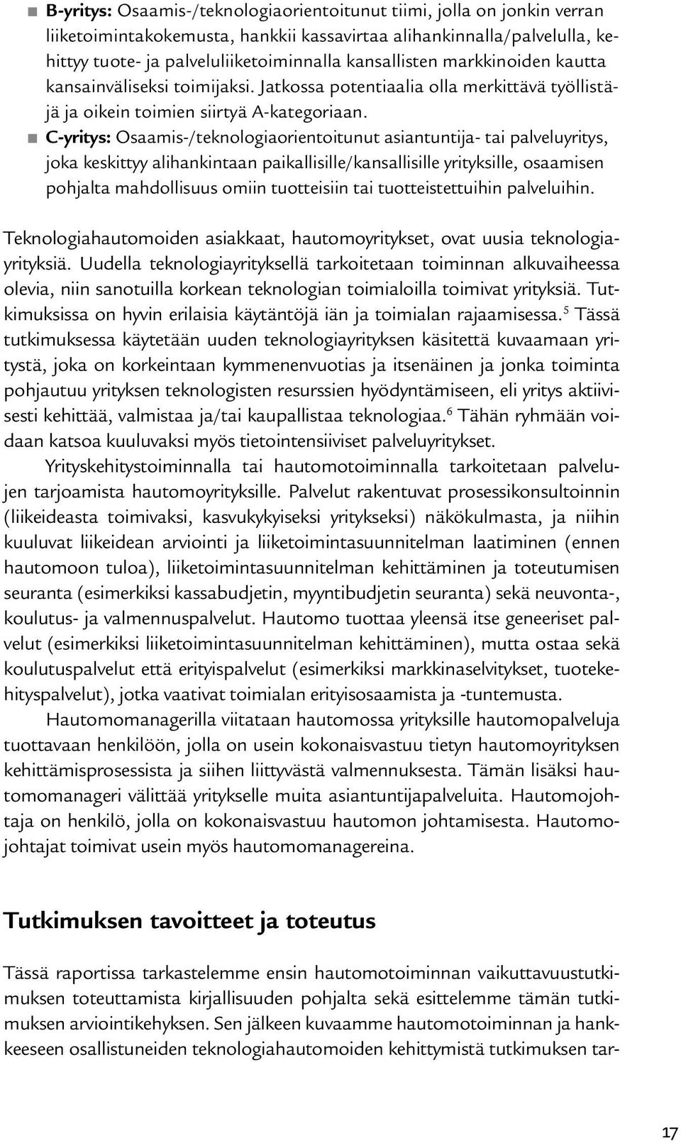 n C-yritys: Osaamis-/teknologiaorientoitunut asiantuntija- tai palveluyritys, joka keskittyy alihankintaan paikallisille/kansallisille yrityksille, osaamisen pohjalta mahdollisuus omiin tuotteisiin