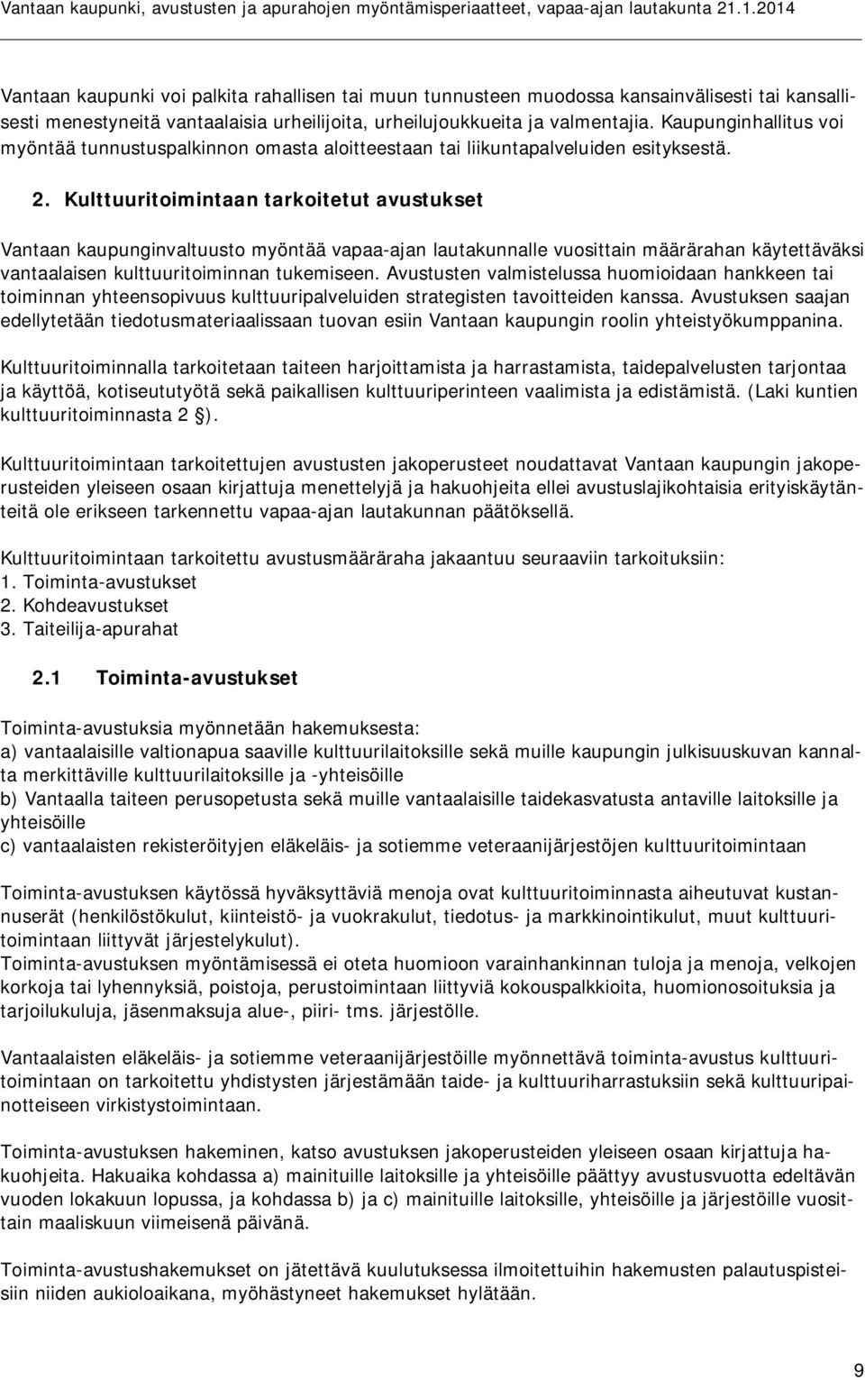 Kulttuuritoimintaan tarkoitetut avustukset Vantaan kaupunginvaltuusto myöntää vapaa-ajan lautakunnalle vuosittain määrärahan käytettäväksi vantaalaisen kulttuuritoiminnan tukemiseen.