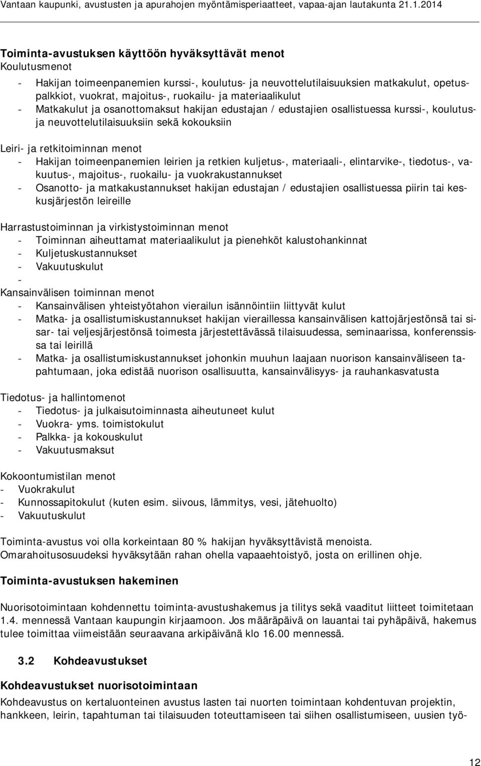 toimeenpanemien leirien ja retkien kuljetus-, materiaali-, elintarvike-, tiedotus-, vakuutus-, majoitus-, ruokailu- ja vuokrakustannukset - Osanotto- ja matkakustannukset hakijan edustajan /