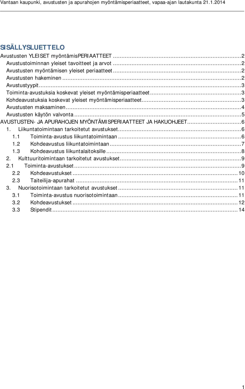 .. 5 AVUSTUSTEN- JA APURAHOJEN MYÖNTÄMISPERIAATTEET JA HAKUOHJEET... 6 1. Liikuntatoimintaan tarkoitetut avustukset... 6 1.1 Toiminta-avustus liikuntatoimintaan... 6 1.2 Kohdeavustus liikuntatoimintaan.