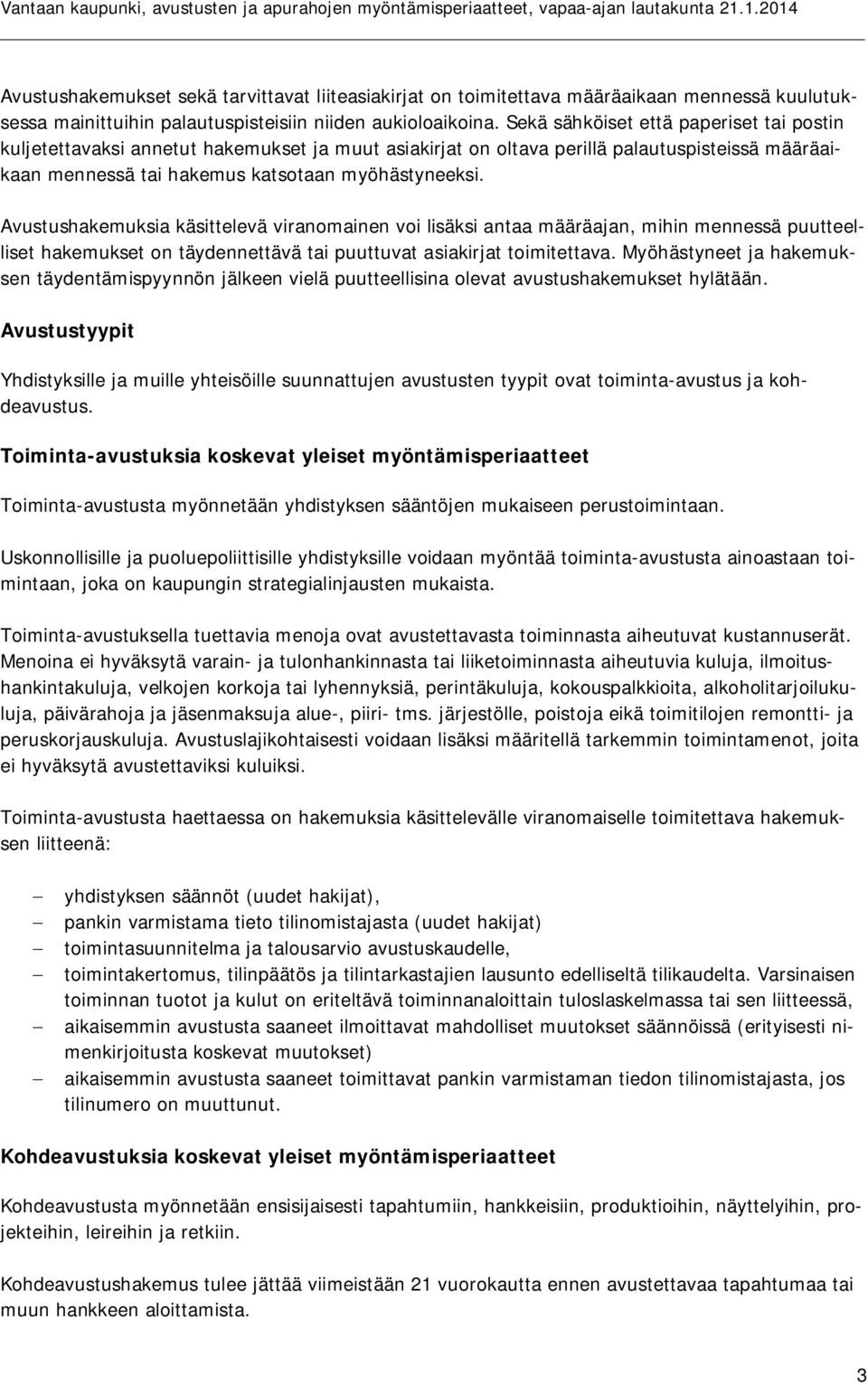 Avustushakemuksia käsittelevä viranomainen voi lisäksi antaa määräajan, mihin mennessä puutteelliset hakemukset on täydennettävä tai puuttuvat asiakirjat toimitettava.