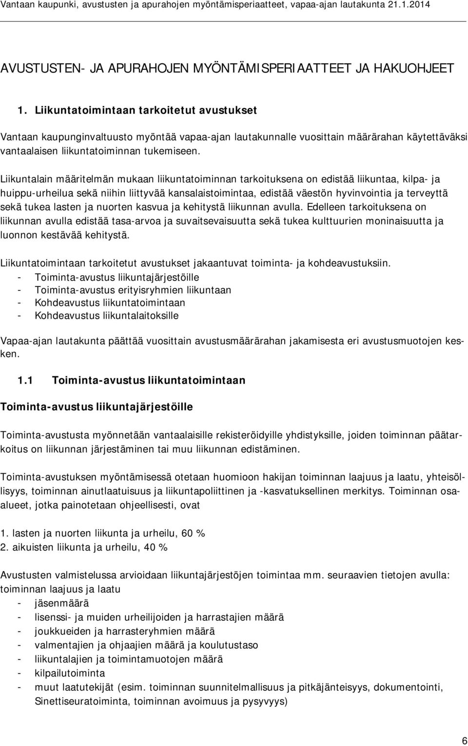 Liikuntalain määritelmän mukaan liikuntatoiminnan tarkoituksena on edistää liikuntaa, kilpa- ja huippu-urheilua sekä niihin liittyvää kansalaistoimintaa, edistää väestön hyvinvointia ja terveyttä